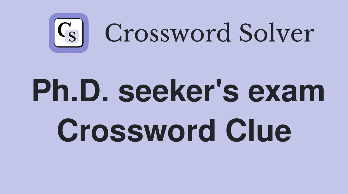 Ph.D. seeker's exam Crossword Clue