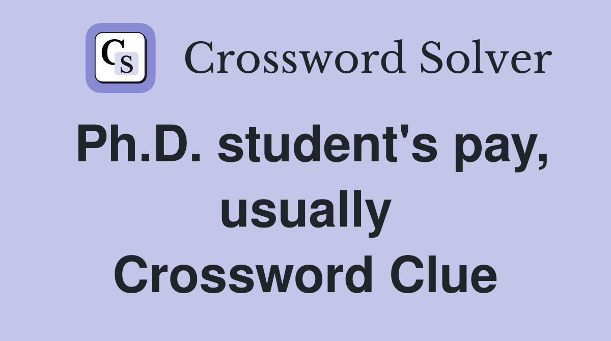 Ph.D. student's pay, usually Crossword Clue
