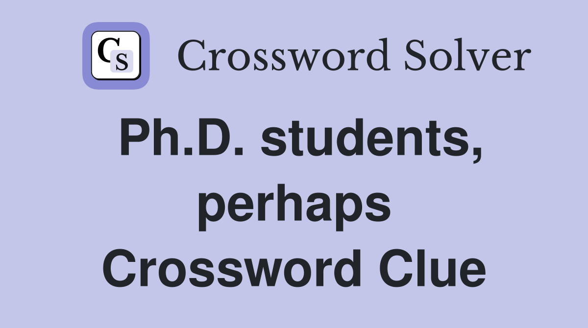 Ph.D. students, perhaps Crossword Clue