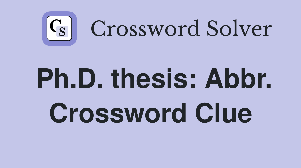 Ph.D. thesis: Abbr. Crossword Clue