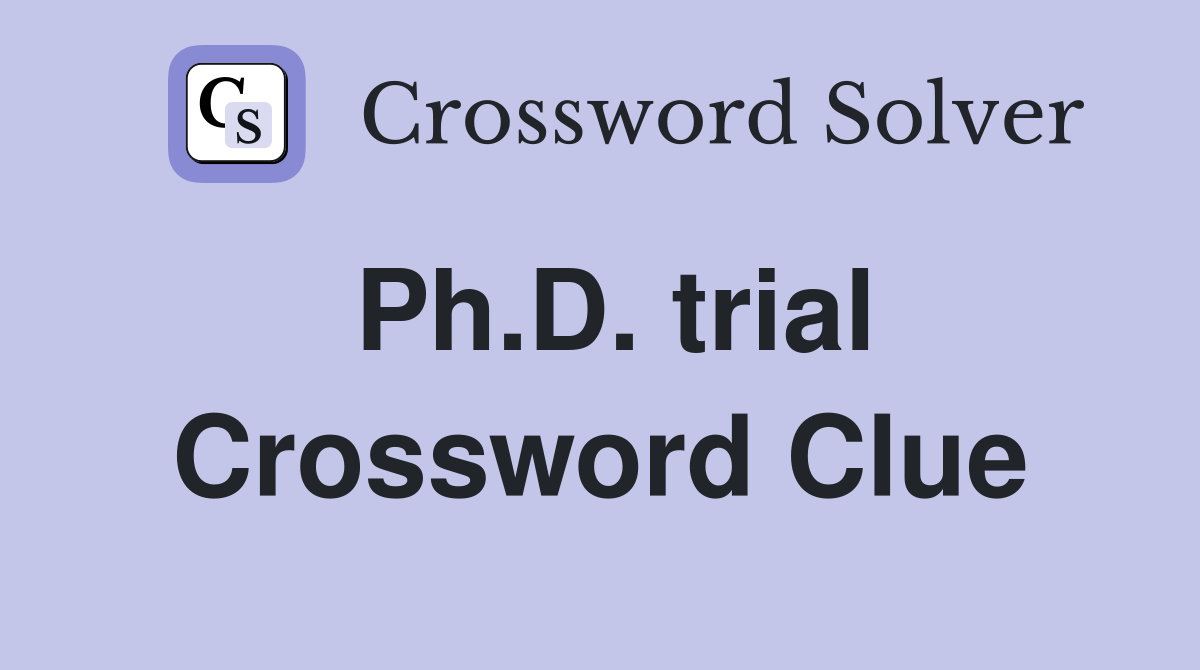 Ph.D. trial Crossword Clue