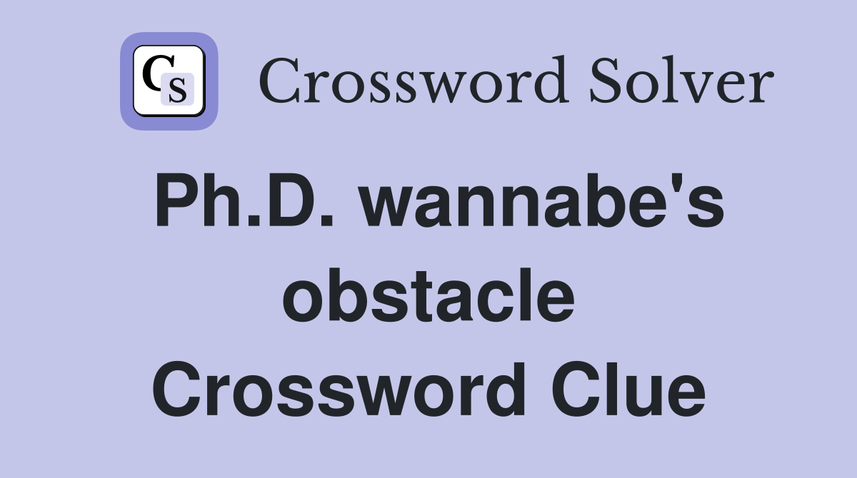 Ph.D. wannabe's obstacle Crossword Clue