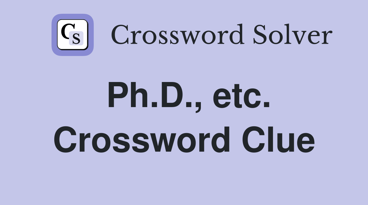 Ph.D., etc. Crossword Clue