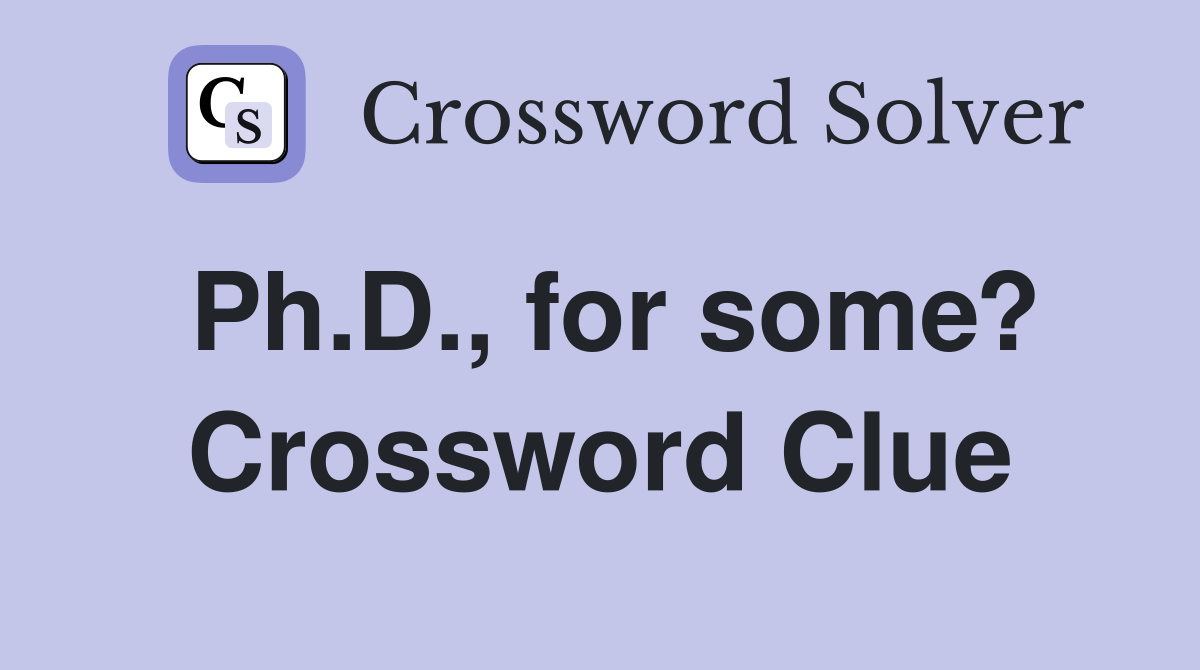 Ph.D., for some? Crossword Clue