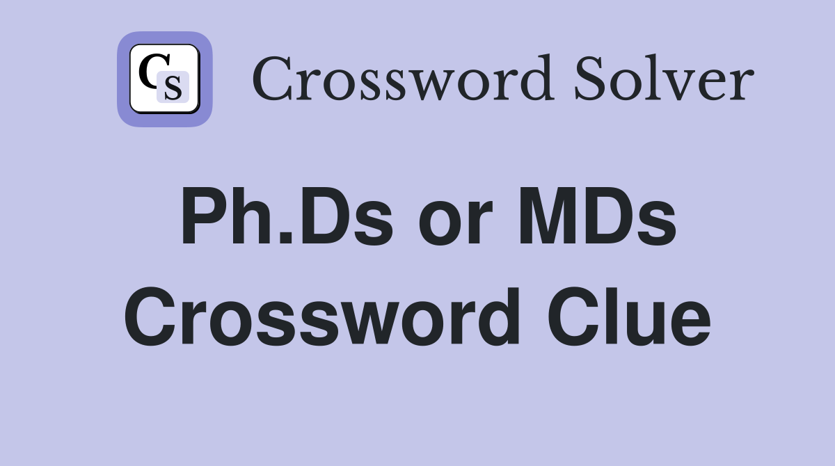 Ph.Ds or MDs Crossword Clue