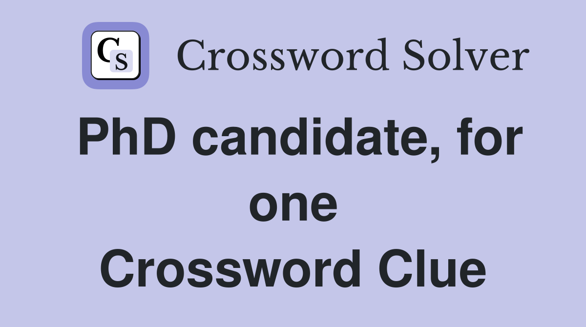 PhD candidate, for one Crossword Clue