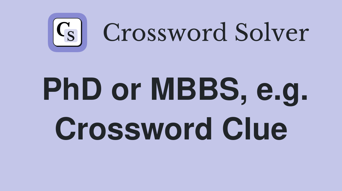 PhD or MBBS, e.g. Crossword Clue