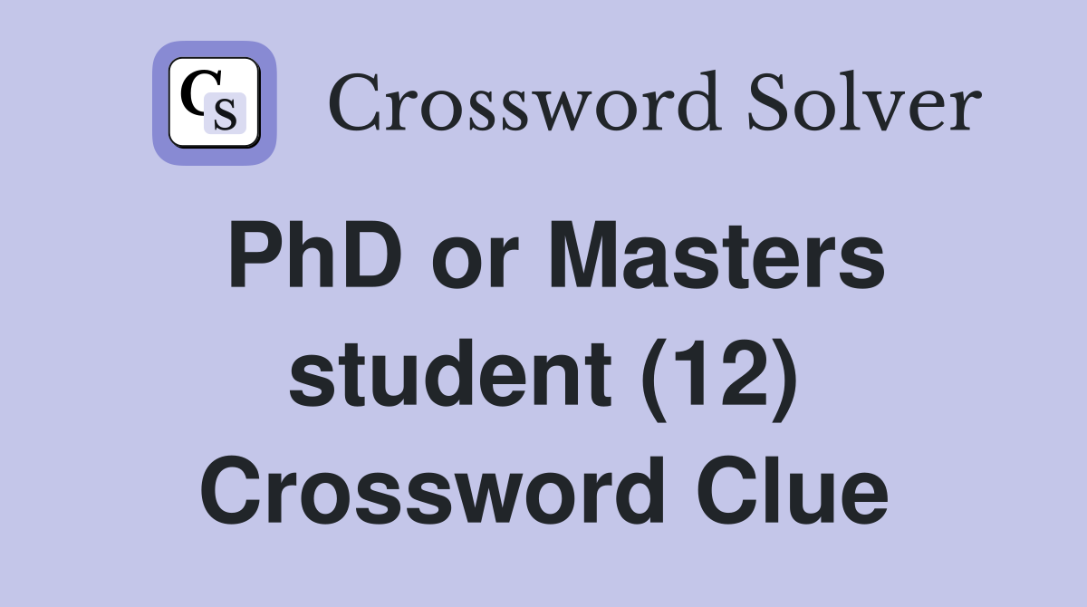 PhD or Masters student (12) Crossword Clue