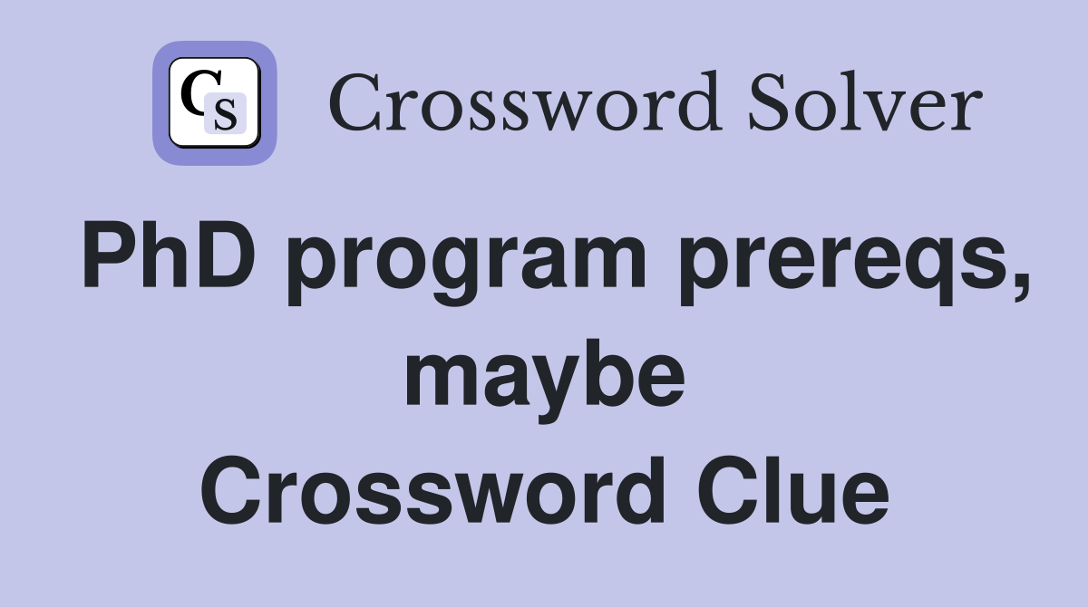 PhD program prereqs, maybe Crossword Clue