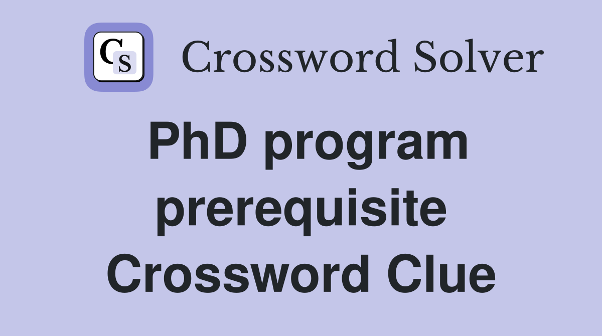 PhD program prerequisite Crossword Clue