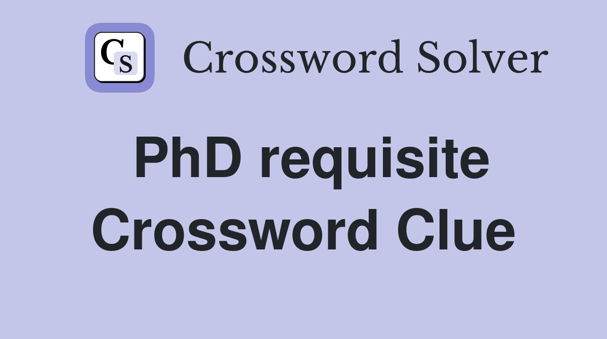 PhD requisite Crossword Clue