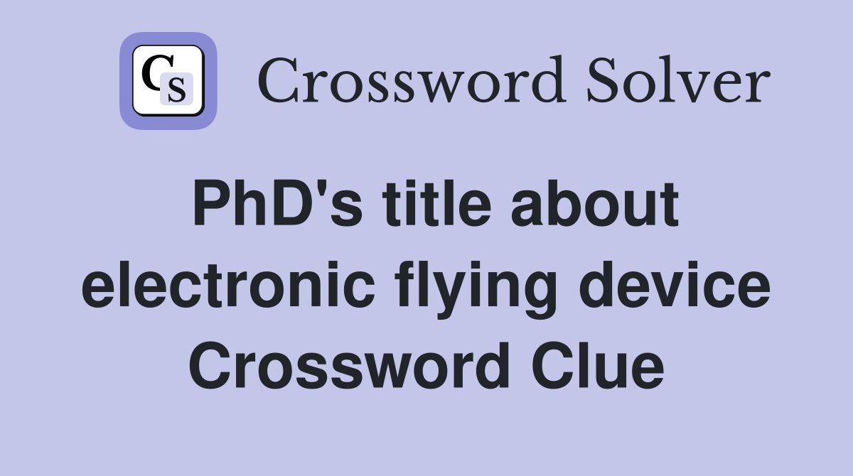 PhD's title about electronic flying device Crossword Clue