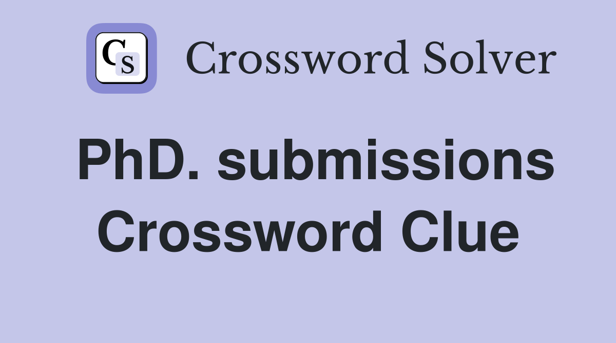 PhD. submissions Crossword Clue