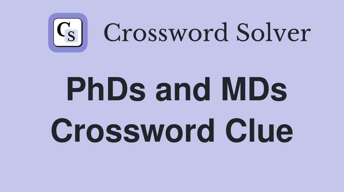 PhDs and MDs Crossword Clue