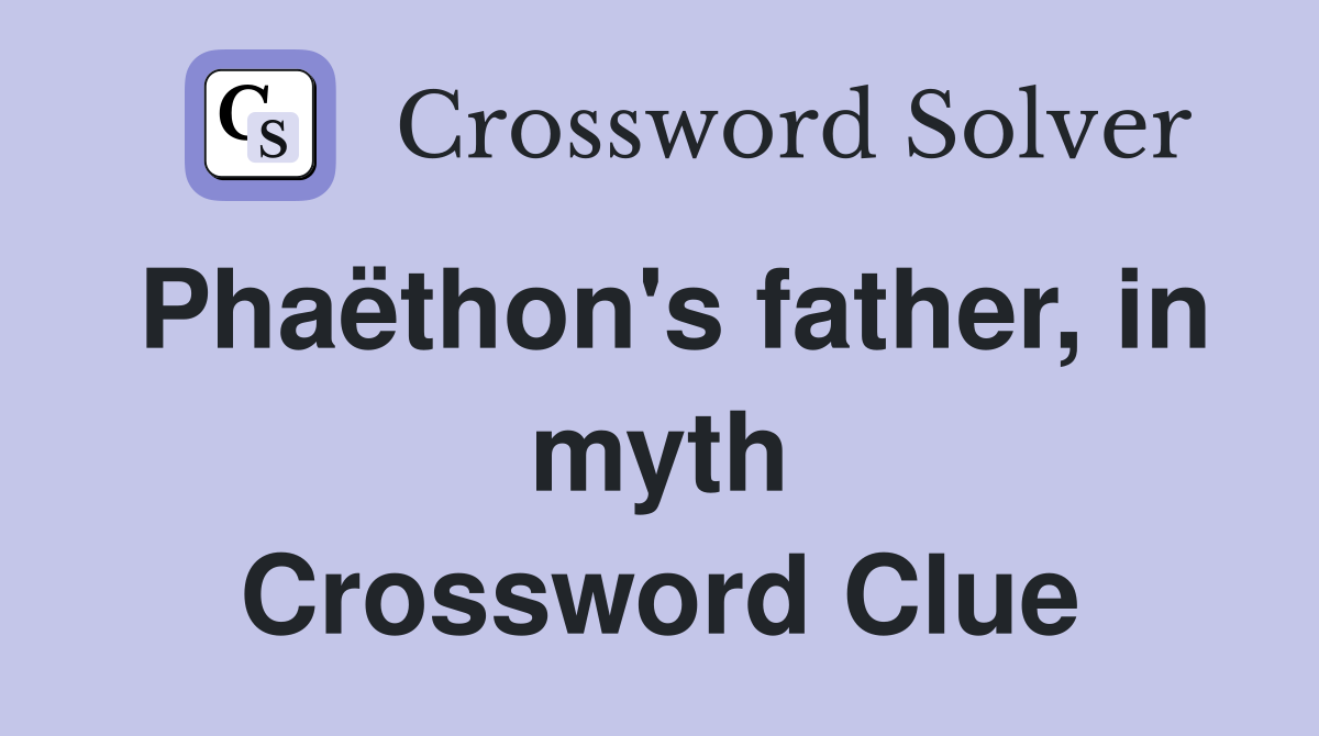 Phaëthon's father, in myth Crossword Clue