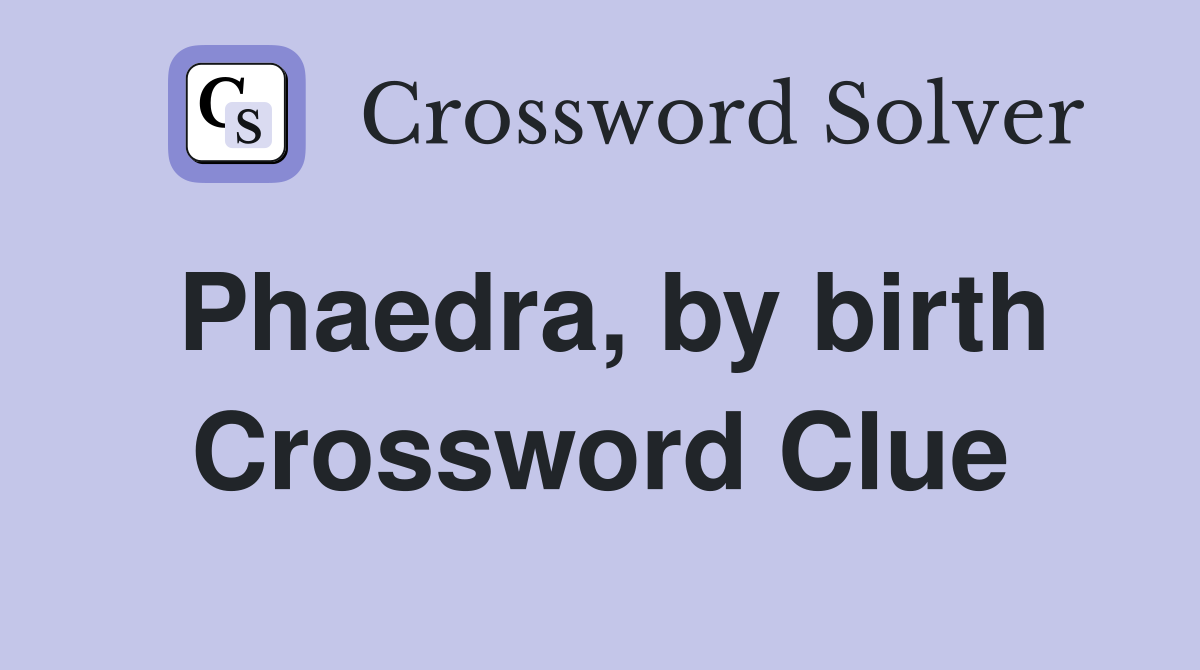 Phaedra, by birth Crossword Clue
