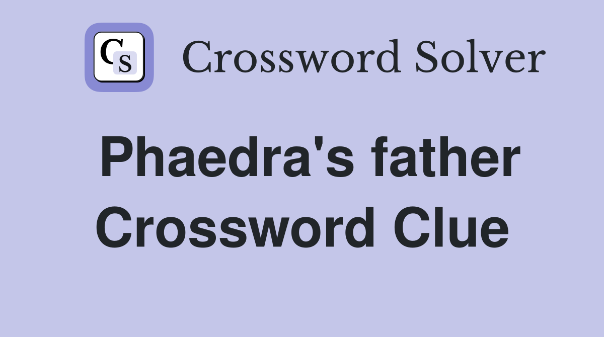Phaedra's father Crossword Clue