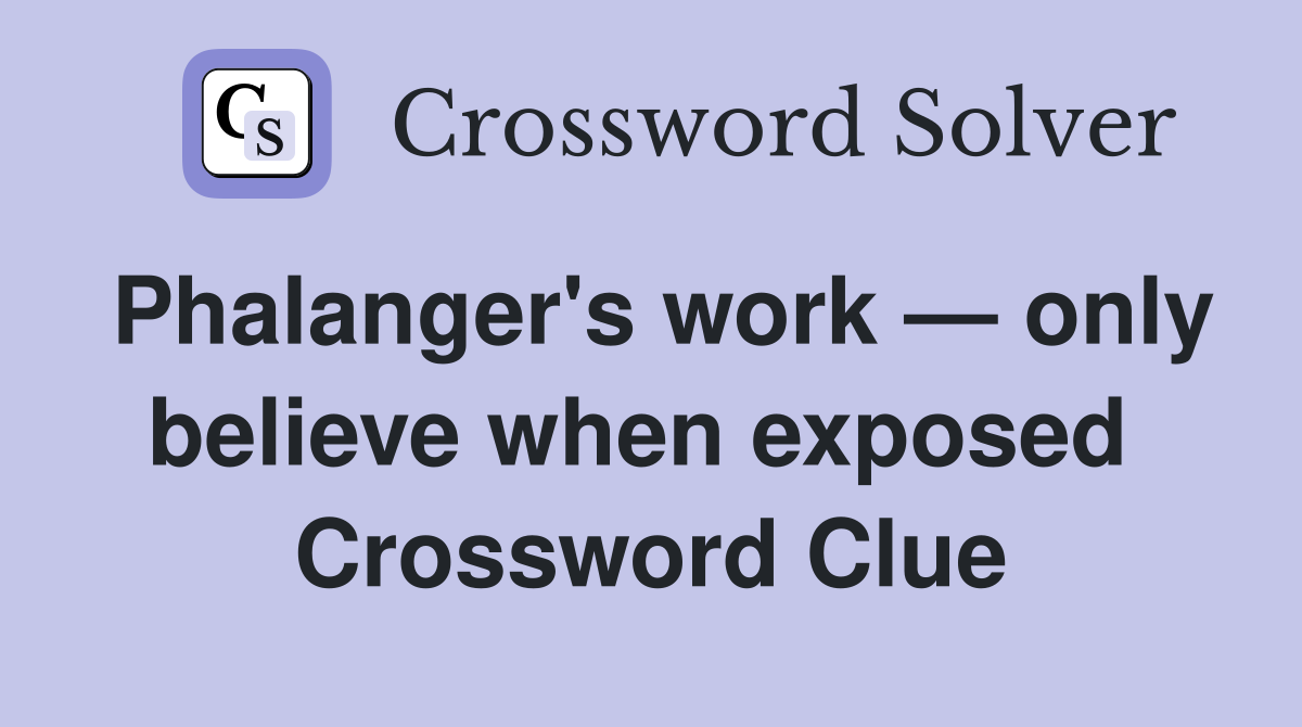 Phalanger's work — only believe when exposed  Crossword Clue