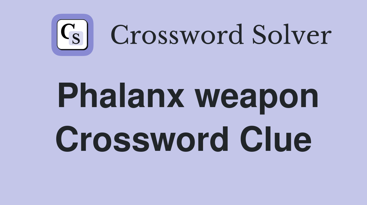 Phalanx weapon Crossword Clue