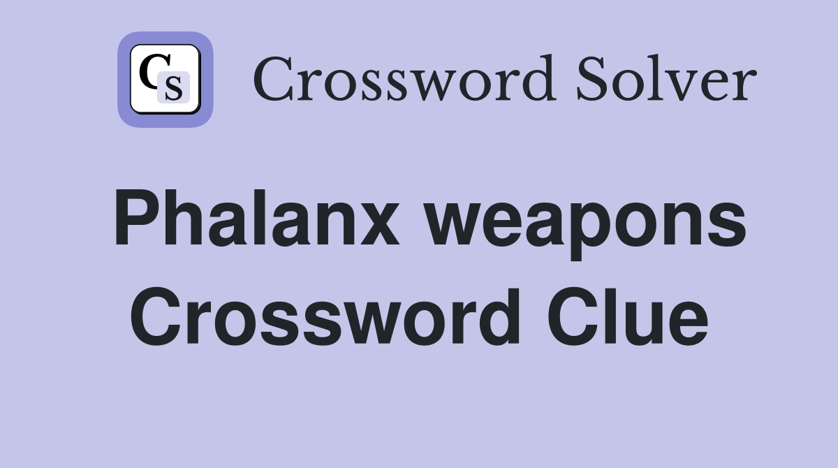 Phalanx weapons Crossword Clue