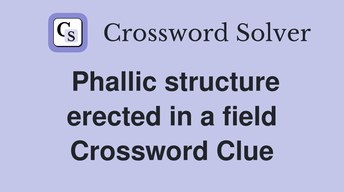 Phallic structure erected in a field Crossword Clue