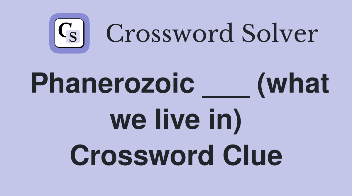 Phanerozoic ___ (what we live in) Crossword Clue