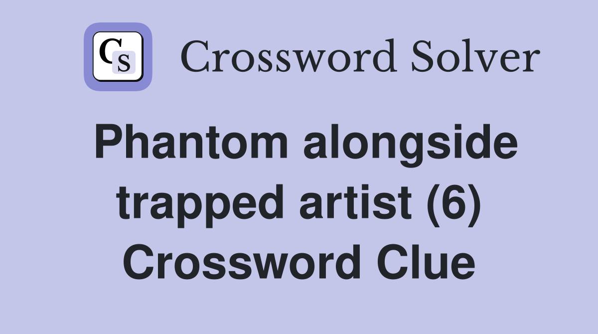 Phantom alongside trapped artist (6) Crossword Clue