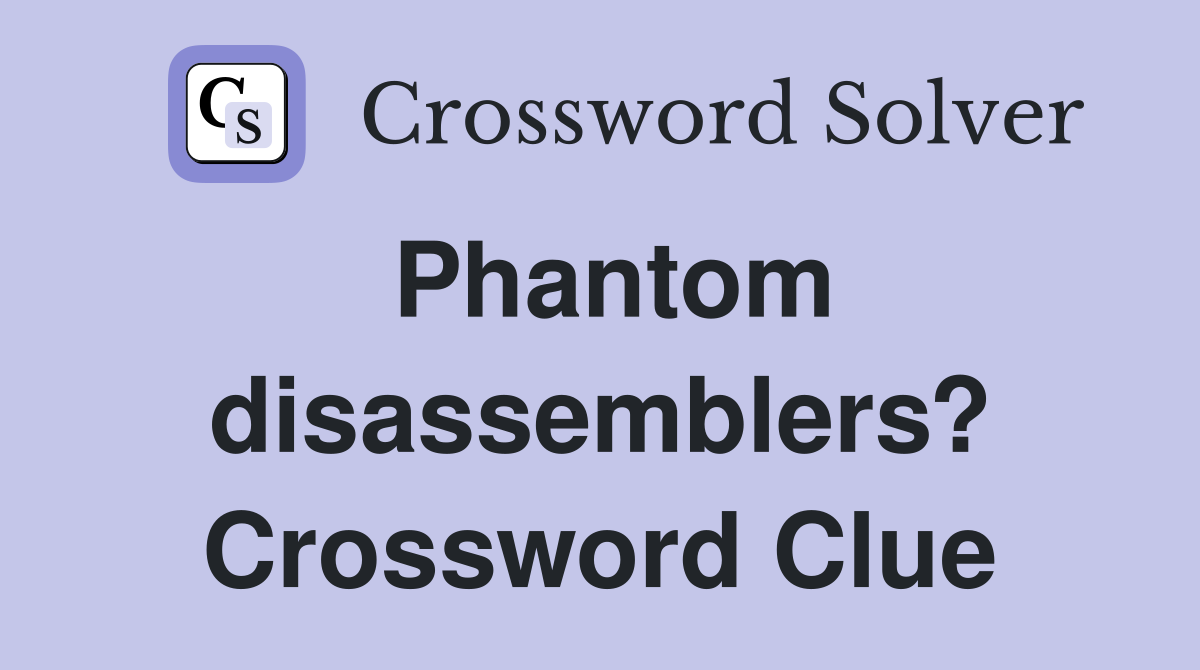 Phantom disassemblers? Crossword Clue