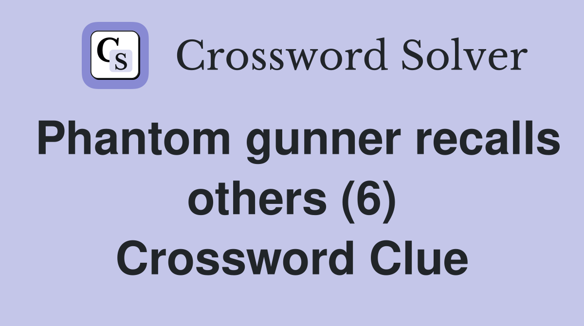 Phantom gunner recalls others (6) Crossword Clue