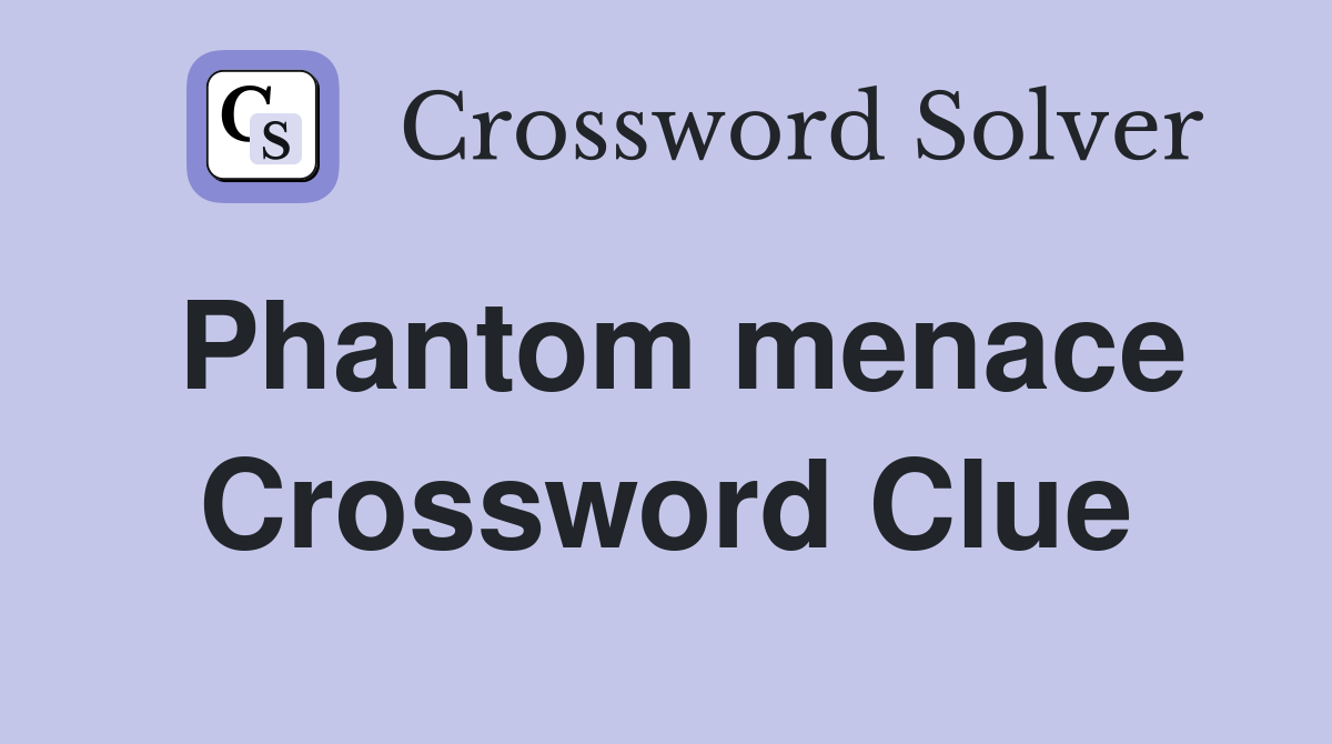 Phantom menace Crossword Clue