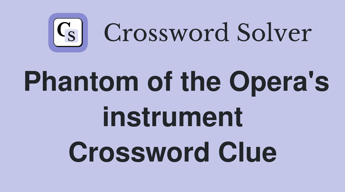 Phantom of the Opera's instrument Crossword Clue