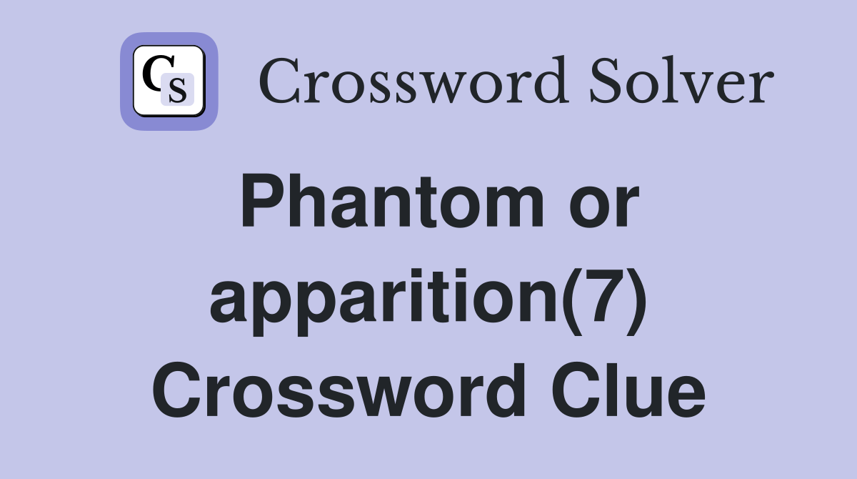 Phantom or apparition(7) Crossword Clue