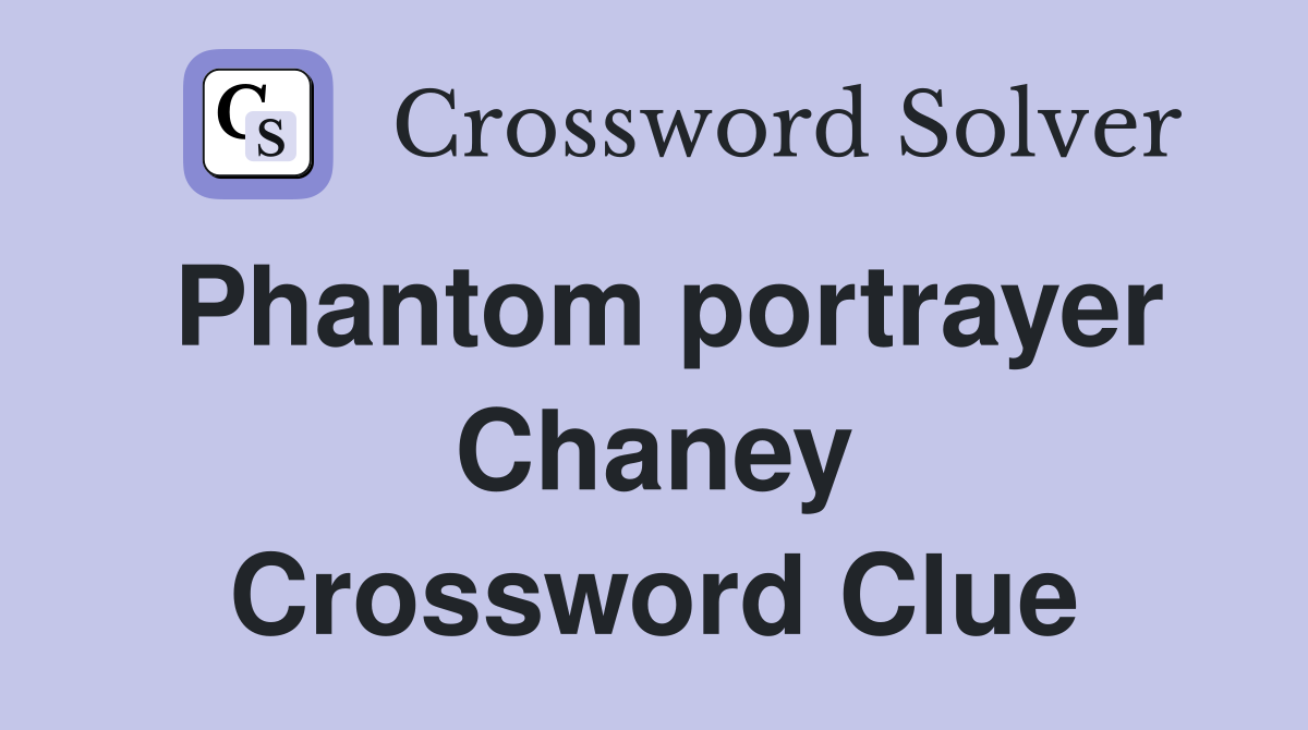 Phantom portrayer Chaney Crossword Clue