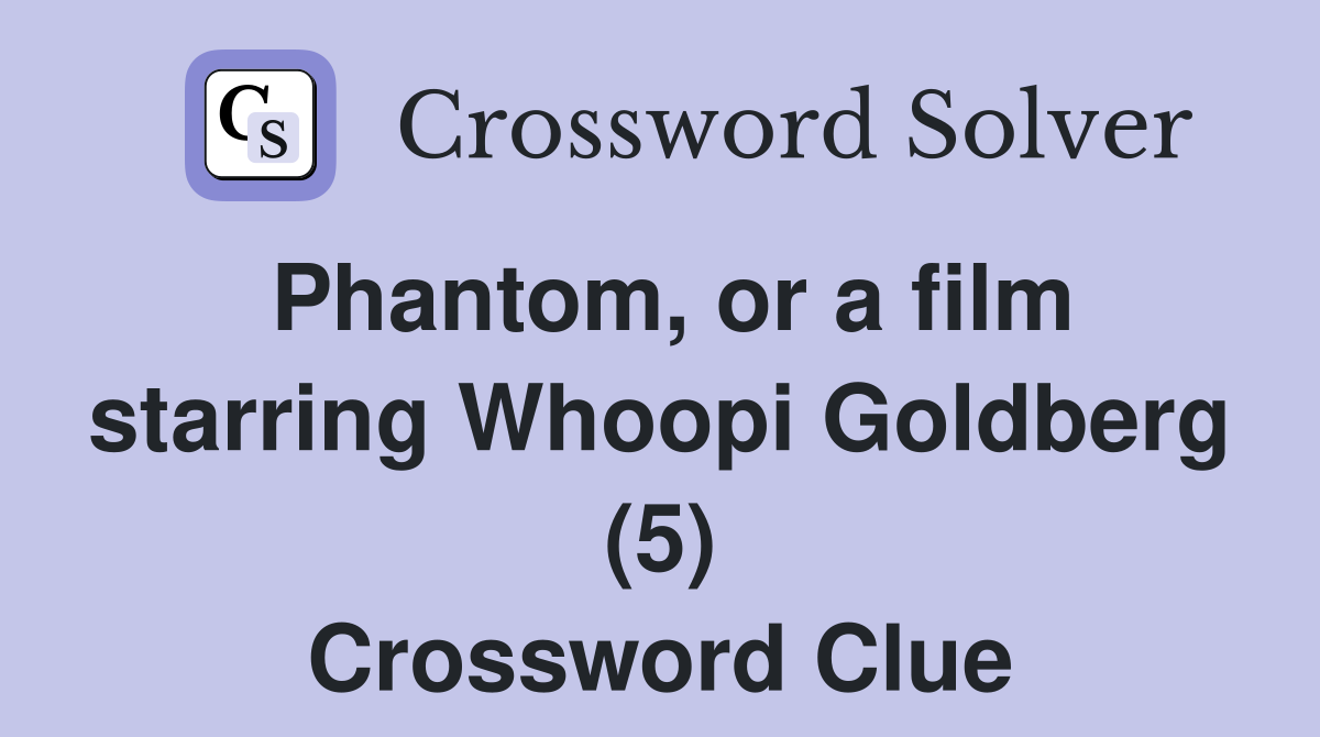 Phantom, or a film starring Whoopi Goldberg (5) Crossword Clue