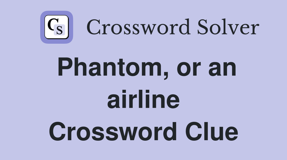 Phantom, or an airline Crossword Clue