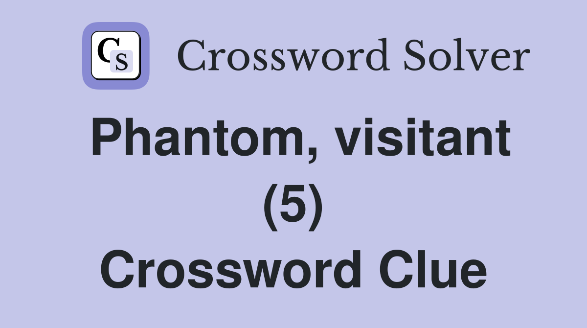 Phantom, visitant (5) Crossword Clue