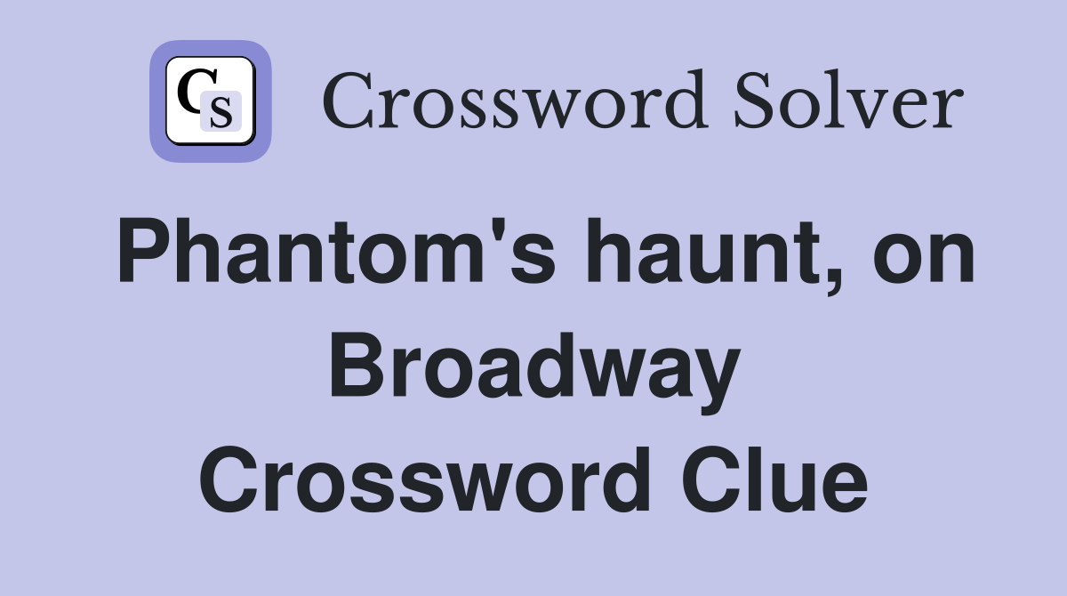 Phantom's haunt, on Broadway Crossword Clue