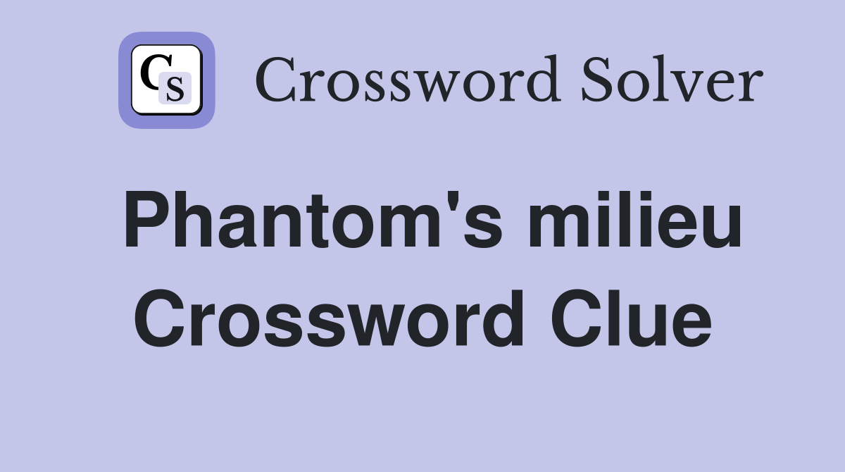 Phantom's milieu Crossword Clue