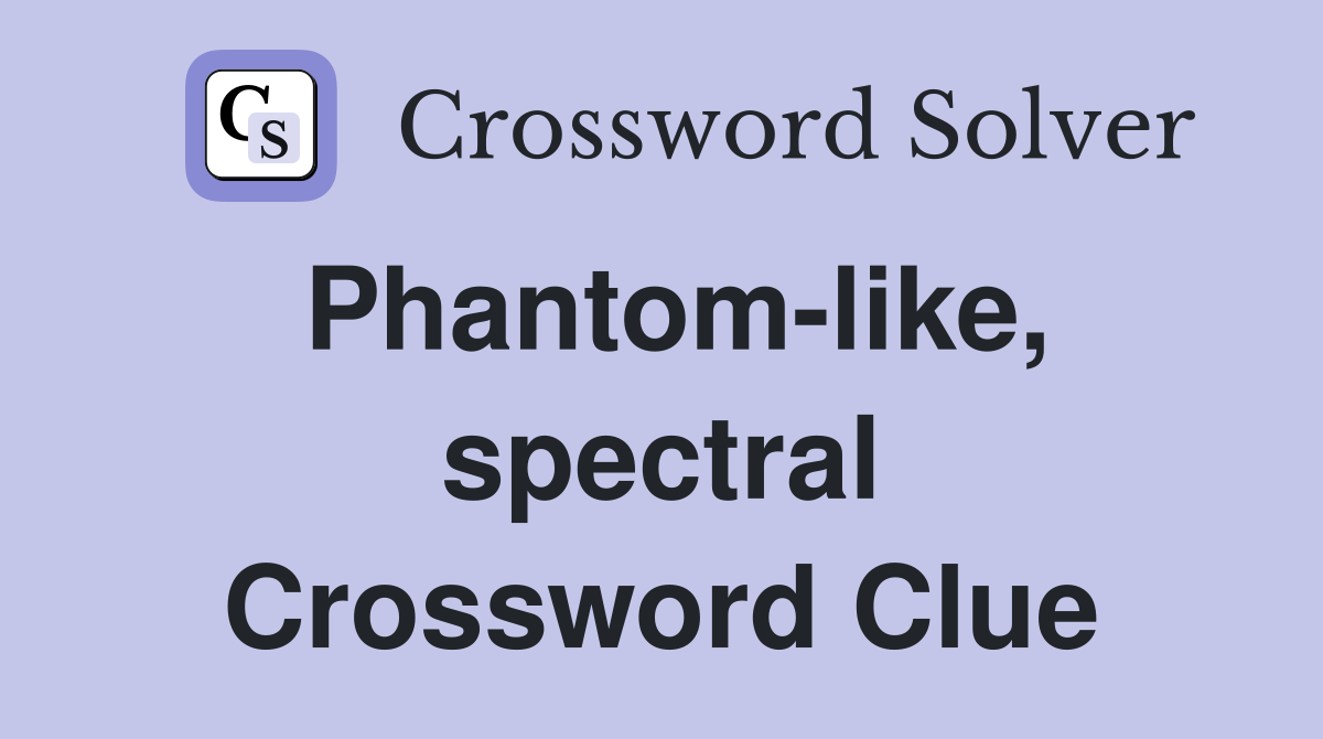 Phantom-like, spectral Crossword Clue