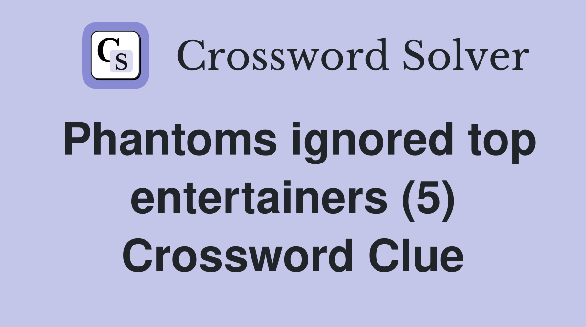 Phantoms ignored top entertainers (5) Crossword Clue