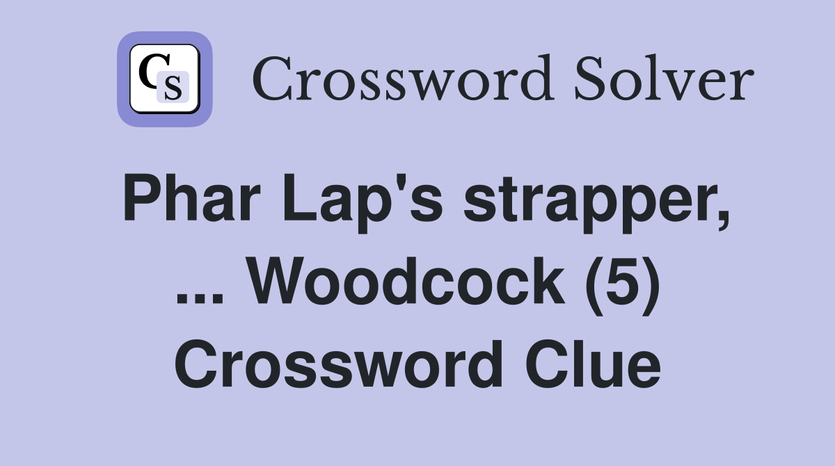 Phar Lap's strapper, ... Woodcock (5) Crossword Clue