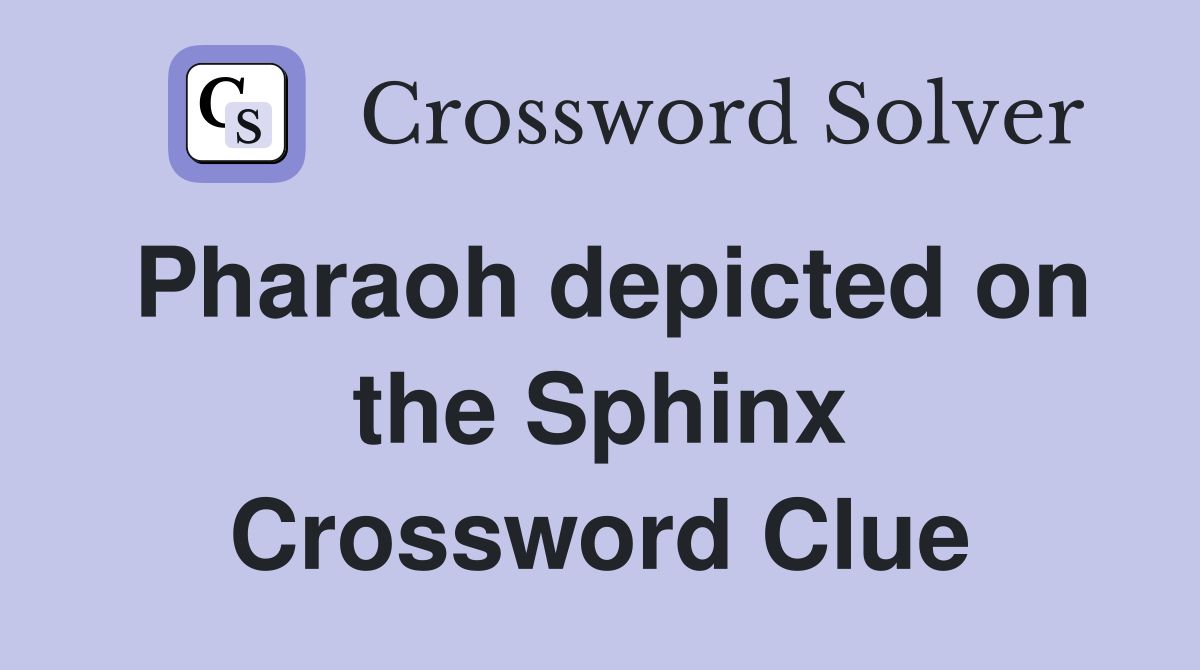 Pharaoh depicted on the Sphinx Crossword Clue