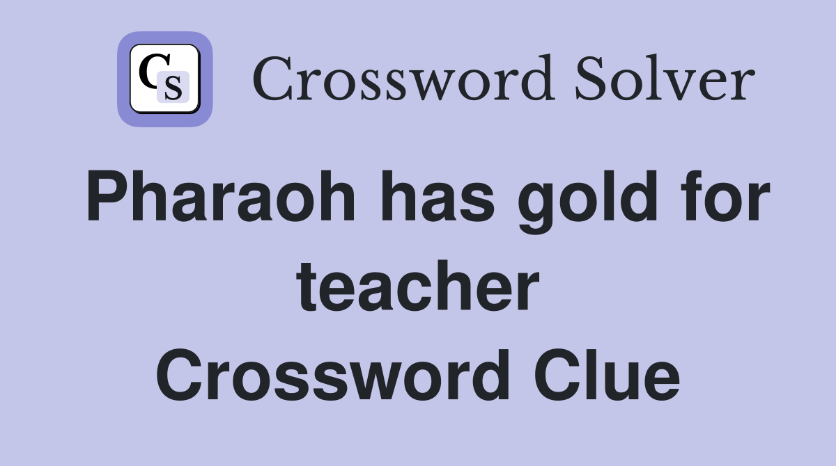 Pharaoh has gold for teacher Crossword Clue