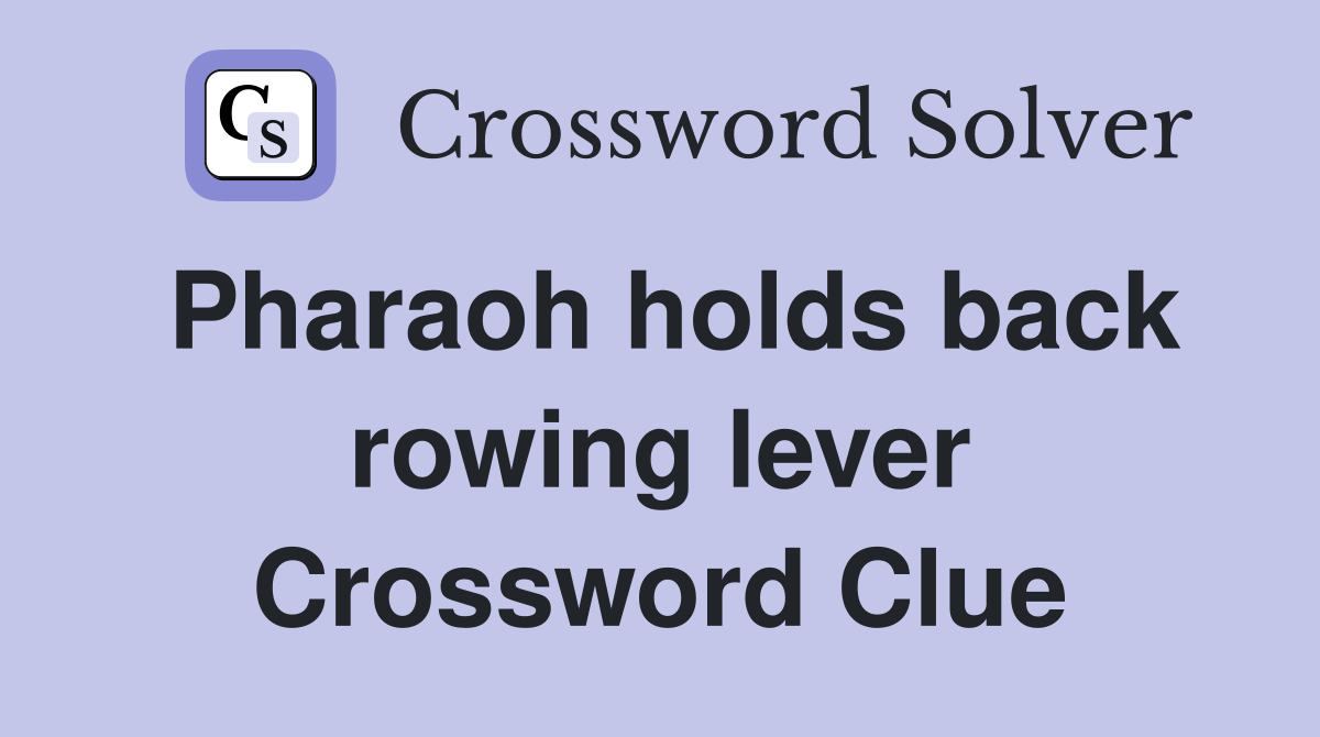 Pharaoh holds back rowing lever Crossword Clue