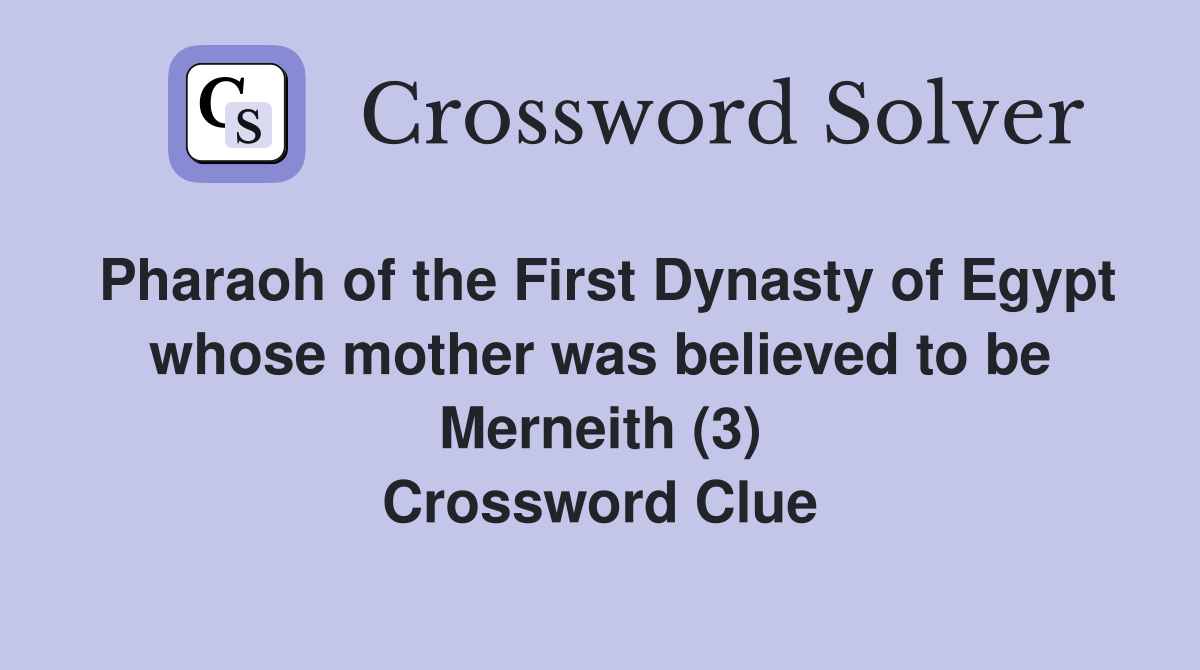 Pharaoh of the First Dynasty of Egypt whose mother was believed to be Merneith (3) Crossword Clue
