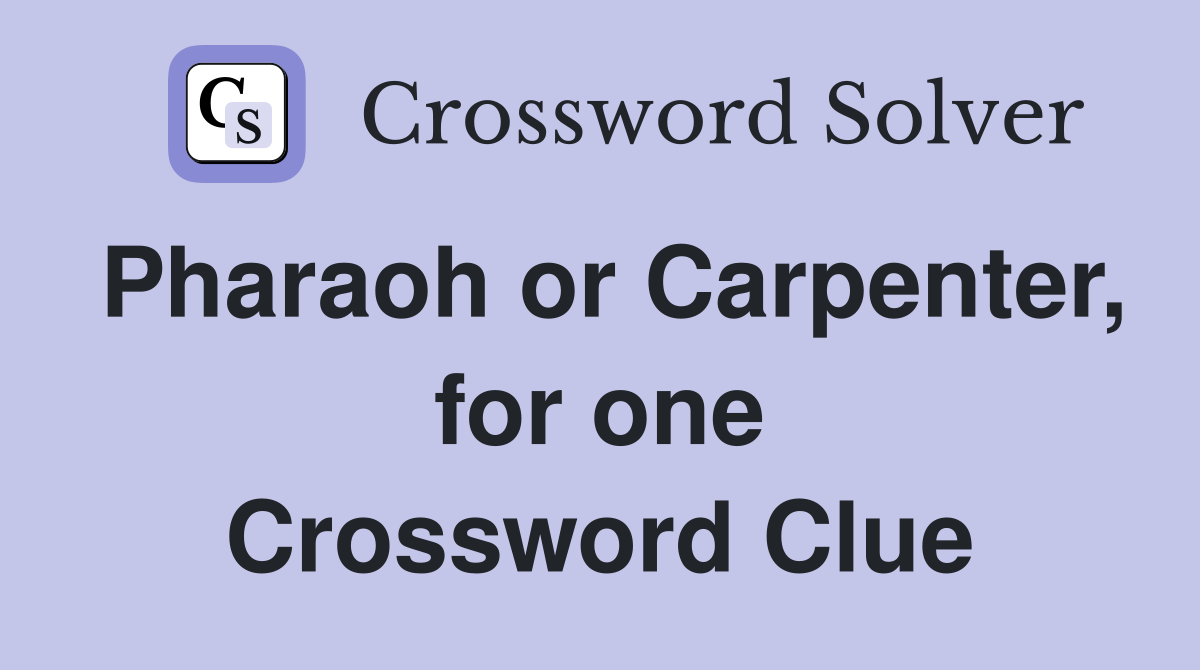 Pharaoh or Carpenter, for one Crossword Clue
