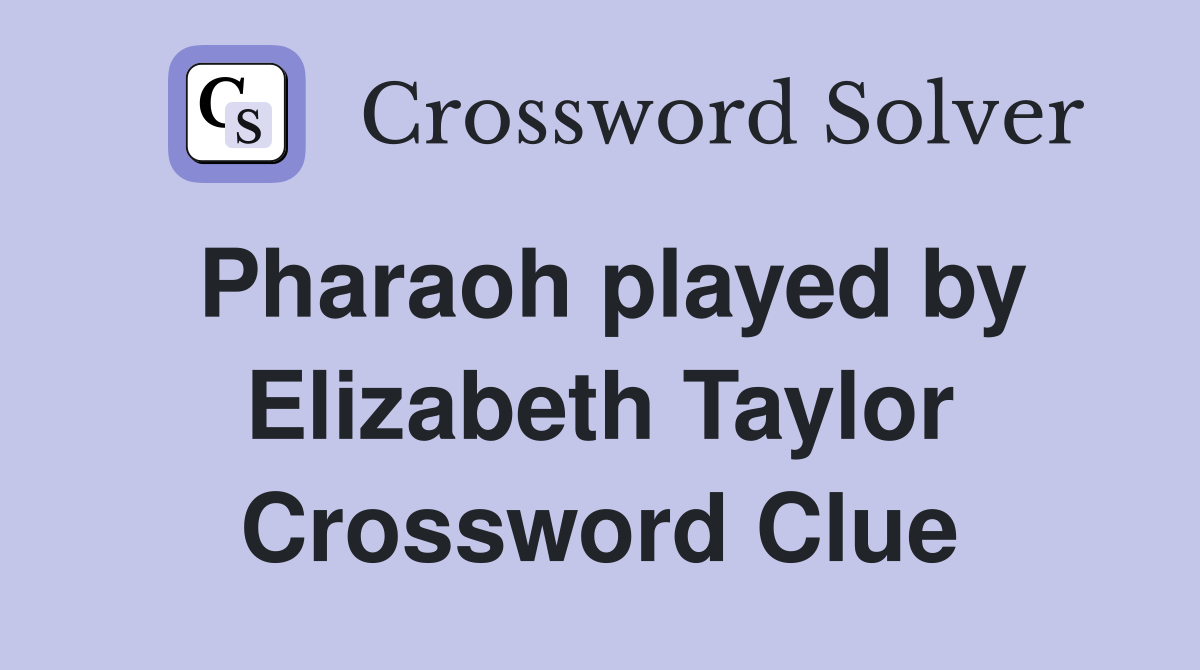 Pharaoh played by Elizabeth Taylor Crossword Clue