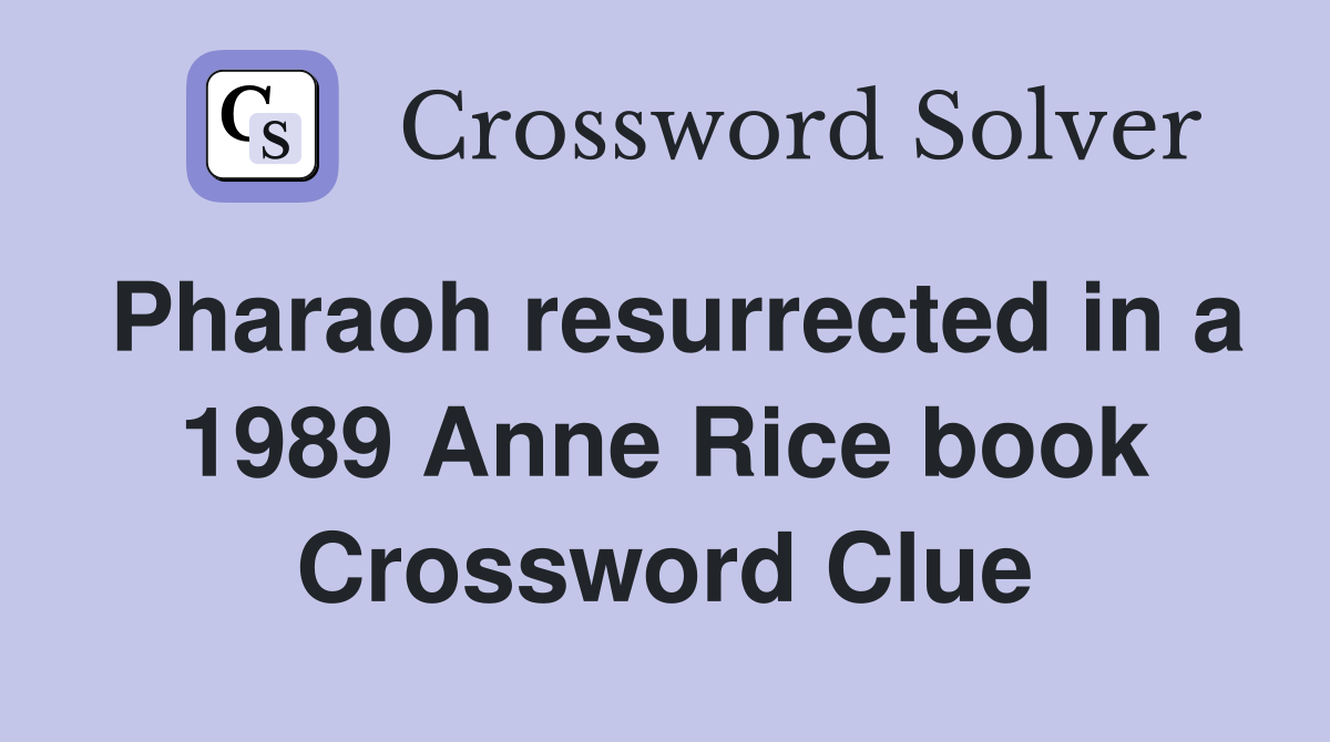 Pharaoh resurrected in a 1989 Anne Rice book Crossword Clue