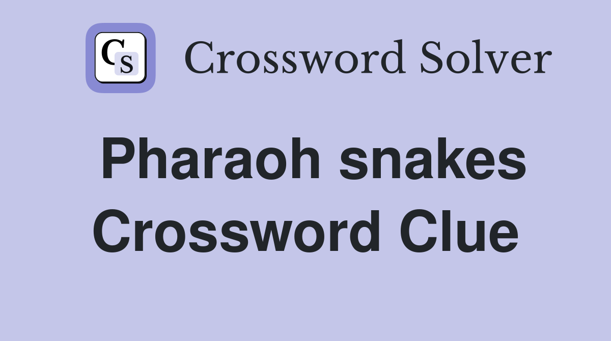 Pharaoh snakes Crossword Clue