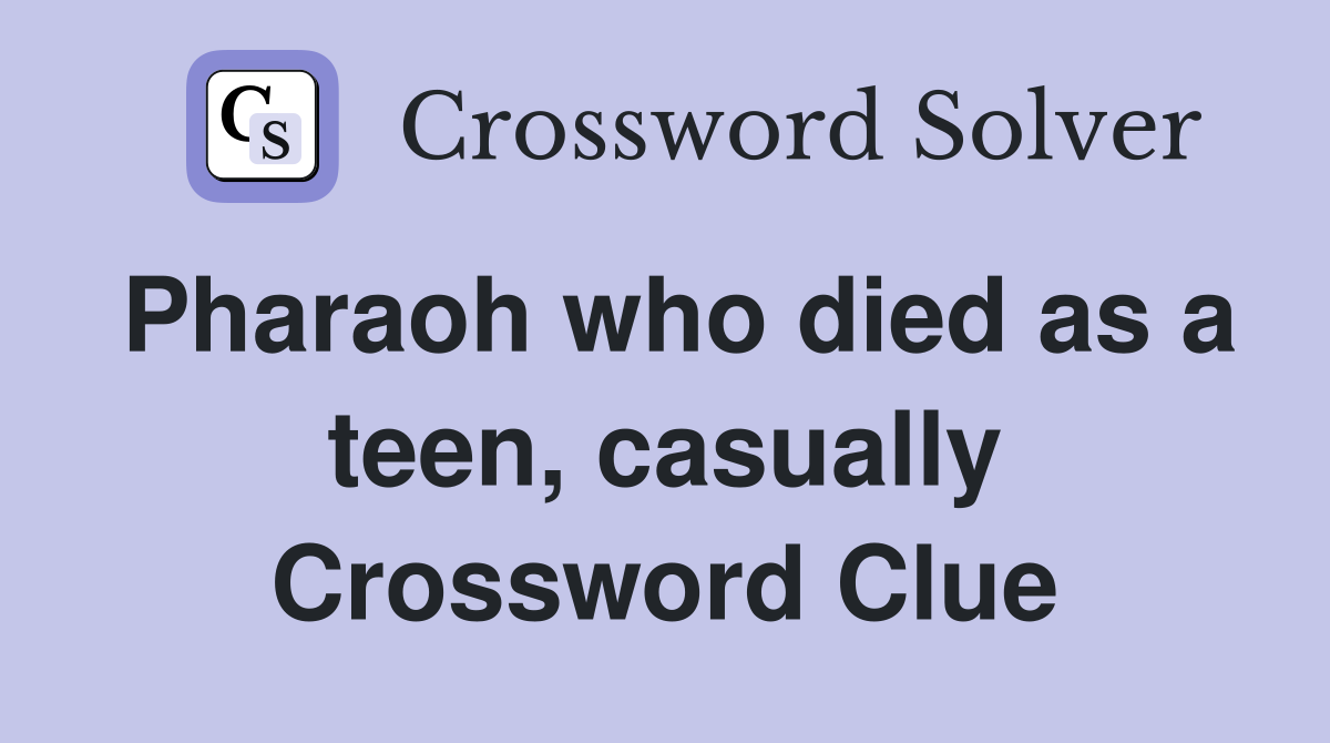 Pharaoh who died as a teen, casually Crossword Clue